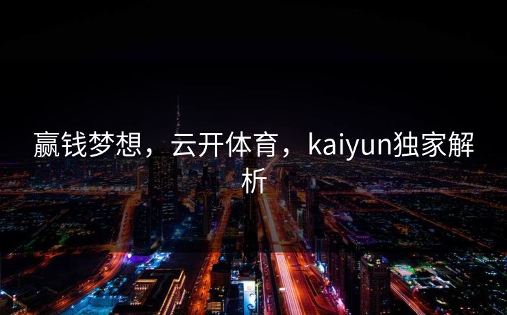 赢钱梦想，云开体育，kaiyun独家解析