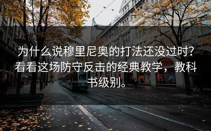 为什么说穆里尼奥的打法还没过时？看看这场防守反击的经典教学，教科书级别。