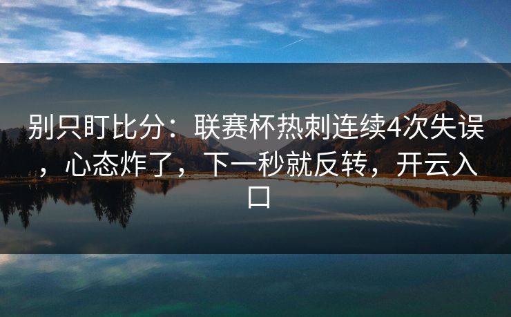 别只盯比分：联赛杯热刺连续4次失误，心态炸了，下一秒就反转，开云入口